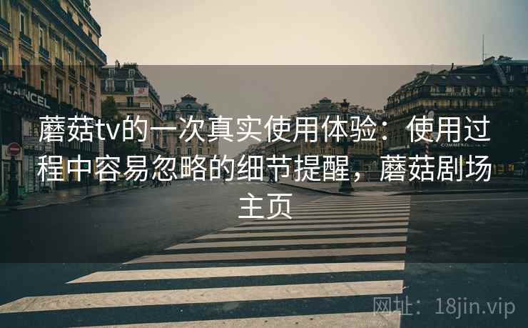 蘑菇tv的一次真实使用体验:使用过程中容易忽略的细节提醒,蘑菇剧场主页 第2张 蘑菇tv的一次真实使用体验:使用过程中容易忽略的细节提醒,蘑菇剧场主页 第2张